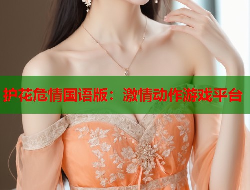 护花危情国语版：激情动作游戏平台