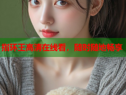 指环王高清在线看，随时随地畅享