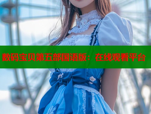 数码宝贝第五部国语版：在线观看平台