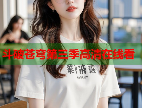 斗破苍穹第三季高清在线看