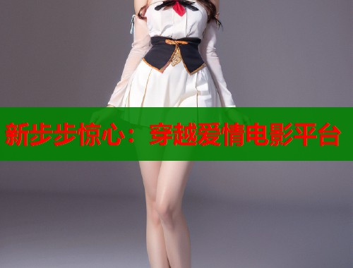 新步步惊心：穿越爱情电影平台